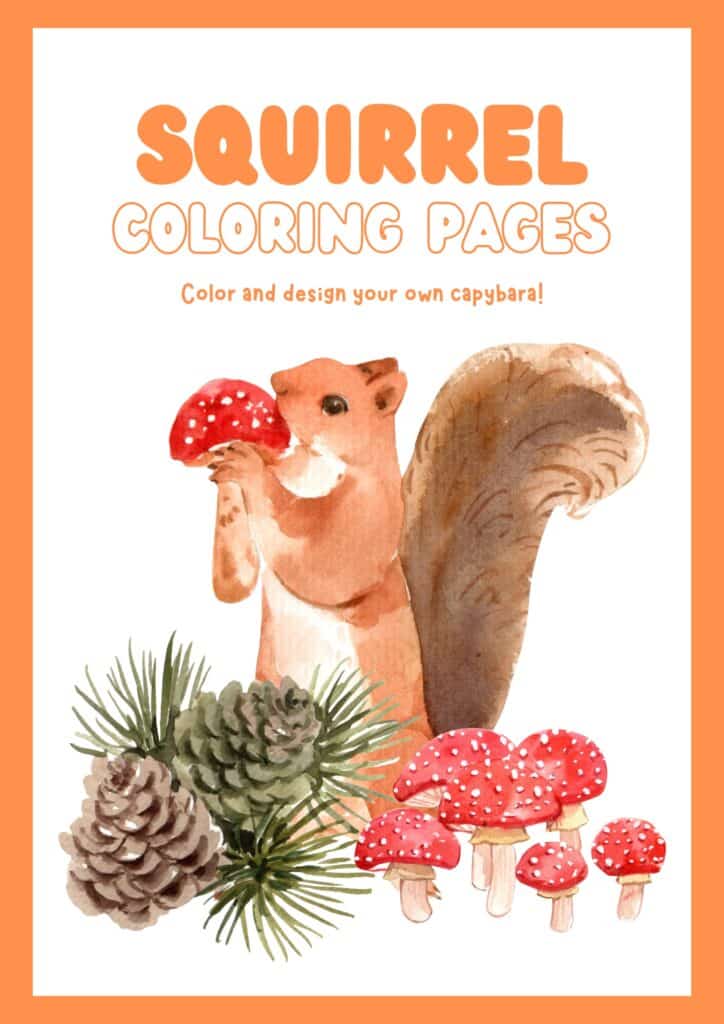 Cover of a coloring book titled 'Squirrel Coloring Pages.' The cover features a watercolor illustration of a squirrel holding a red and white-spotted mushroom, surrounded by pinecones, green pine needles, and more mushrooms. The text is in bold orange letters, with a playful subtitle that reads, 'Color and design your own capybara!' The background is white with an orange border framing the design.