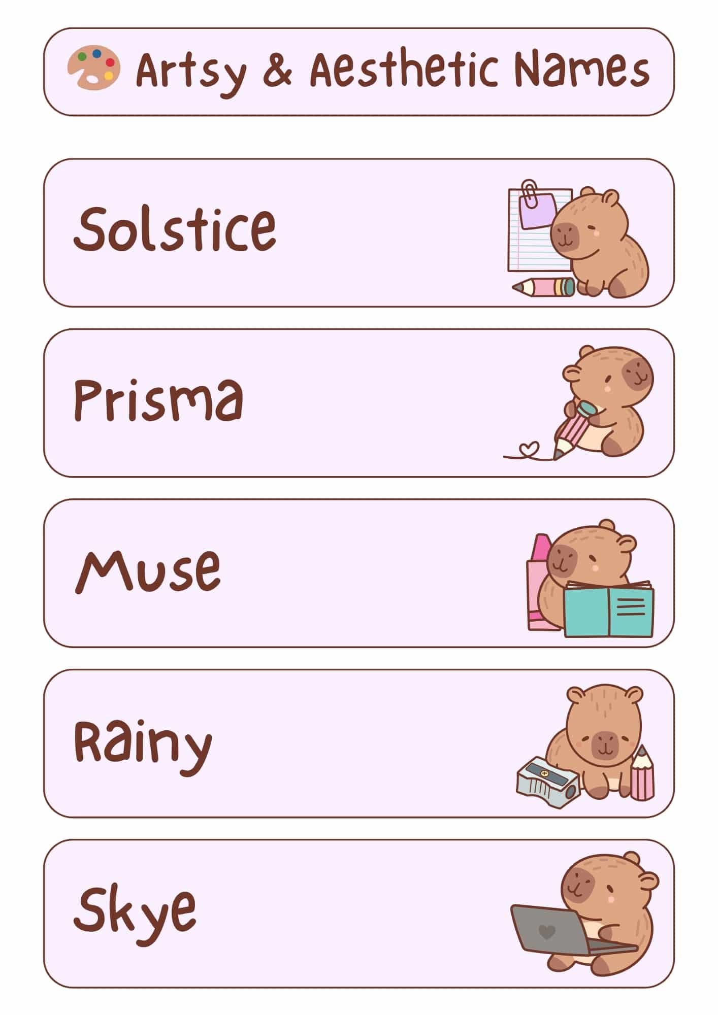 A light pink and white graphic with the title "Artsy & Aesthetic Names" at the top, accompanied by a small paint palette icon. Below the title are five horizontal, light pink rectangles, each containing an artsy or aesthetic capybara name in a handwritten-style font and a small cartoon illustration of a capybara. From top to bottom, the names and illustrations are: "Solstice" with a capybara holding a pencil and notepad; "Prisma" with a capybara holding a pencil with a heart; "Muse" with a capybara holding an open book and bottles; "Rainy" with a capybara next to a pencil sharpener and pencils; and "Skye" with a capybara using a laptop.
