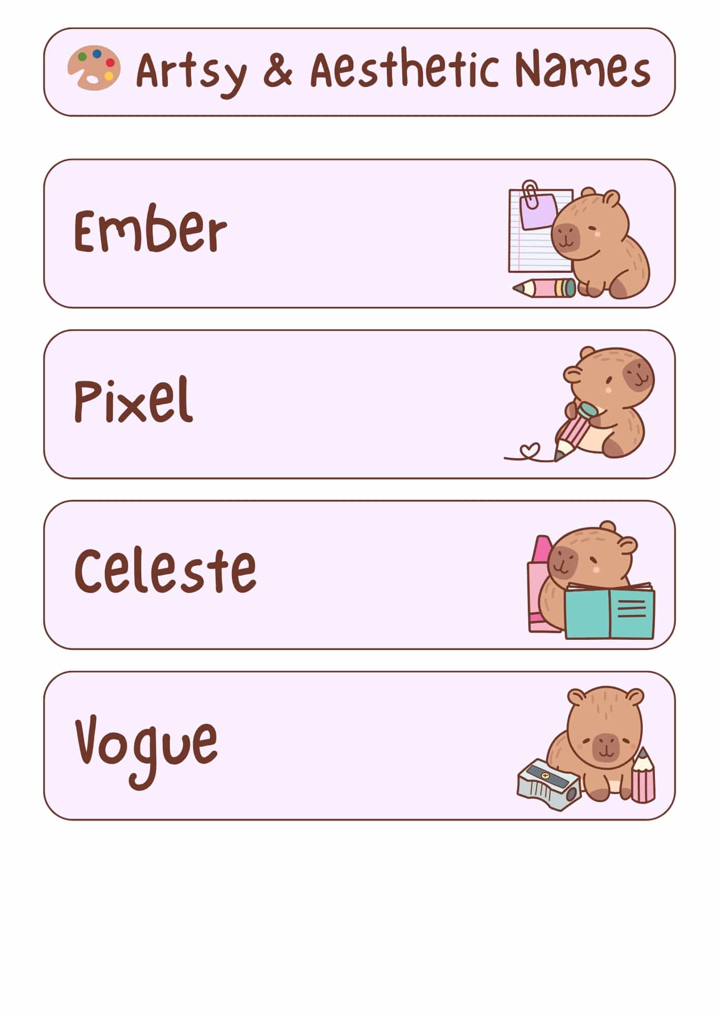 A light pink and white graphic displaying the title "Artsy & Aesthetic Names" at the top, along with a small paint palette icon. Underneath the title are four horizontal, light pink rectangles, each featuring an artsy or aesthetic capybara name in a handwritten-style font and a small cartoon illustration of a capybara. From top to bottom, the names and illustrations are: "Ember" with a capybara holding a pencil and notepad; "Pixel" with a capybara holding a pencil with a heart; "Celeste" with a capybara holding an open book and bottles; and "Vogue" with a capybara next to a pencil sharpener and pencils. The fifth slot, which would typically contain a name and a capybara with a laptop, is left blank.